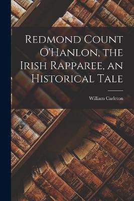Redmond Count O'Hanlon, the Irish Rapparee, an Historical Tale - William Carleton - cover