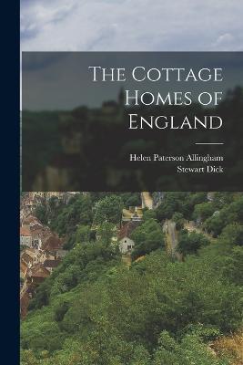 The Cottage Homes of England - Helen Paterson Allingham,Stewart Dick - cover