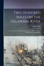 Two Hundred Miles on the Delaware River: A Canoe Cruise From its Headwaters to the Falls at Trenton; With an Historical Appendix