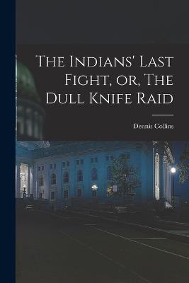 The Indians' Last Fight, or, The Dull Knife Raid - Dennis Collins - cover