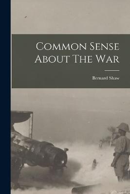 Common Sense About The War - Bernard Shaw - cover