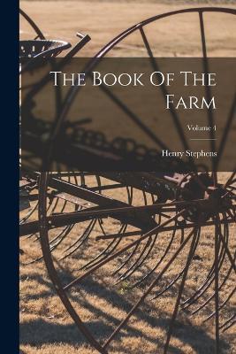 The Book Of The Farm; Volume 4 - Henry Stephens - cover