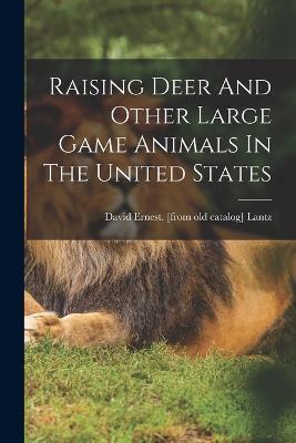 Raising Deer And Other Large Game Animals In The United States - cover