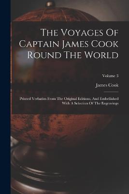 The Voyages Of Captain James Cook Round The World: Printed Verbatim From The Original Editions, And Embellished With A Selection Of The Engravings; Volume 3 - Cook - cover