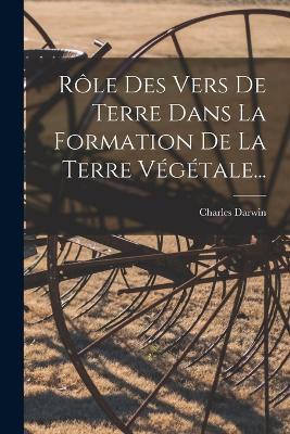 Role Des Vers De Terre Dans La Formation De La Terre Vegetale... - Charles Darwin - cover