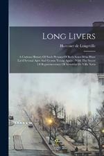 Long Livers: A Curious History Of Such Persons Of Both Sexes Who Have Liv'd Several Ages And Grown Young Again: With The Secret Of Rejuvenescency Of Arnoldus De Villa Nova