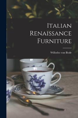 Italian Renaissance Furniture - Wilhelm Von Bode - cover