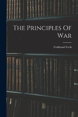 The Principles Of War - Ferdinand Foch - cover