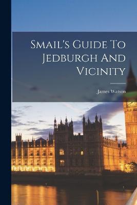 Smail's Guide To Jedburgh And Vicinity - James Watson - cover