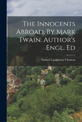 The Innocents Abroad, By Mark Twain. Author's Engl. Ed - Mark Twain - cover