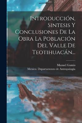 Introducción, Sintesis Y Conclusiones De La Obra La Población Del Valle De Teotihuacán... - Manuel Gamio - cover