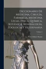 Diccionario De Medicina, Cirugia, Farmacia, Medicina Legal, Fisica, Quimica, Botanica, Mineralogia, Zoologia Y Veterinaria; Volume 2