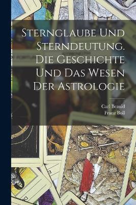 Sternglaube und Sterndeutung. Die Geschichte und das Wesen der Astrologie - Franz Boll,Carl Bezold - cover