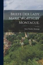 Briefe der Lady Marie Worthley Montague.