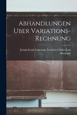 Abhandlungen Uber Variations-Rechnung - Leonhard Euler Joseph Louis Bernoulli - cover
