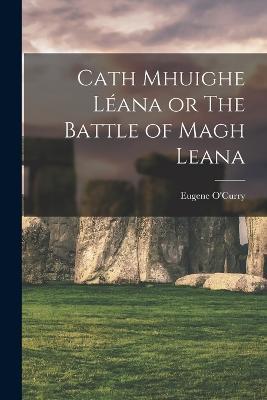 Cath Mhuighe Leana or The Battle of Magh Leana - Eugene O'Curry - cover