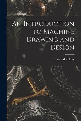 An Introduction to Machine Drawing and Design - David Allan Low - cover