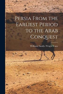 Persia From the Earliest Period to the Arab Conquest - Williams Sandys Wright Vaux - cover