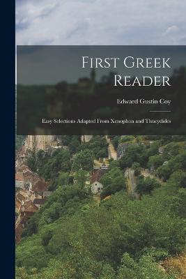 First Greek Reader: Easy Selections Adapted From Xenophon and Thucydides - Edward Gustin Coy - cover