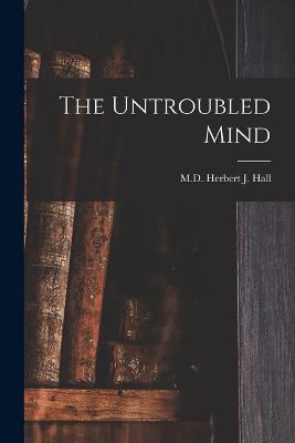 The Untroubled Mind - Herbert J Hall - cover