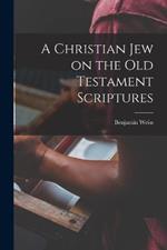 A Christian Jew on the Old Testament Scriptures