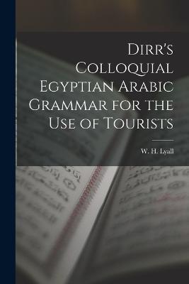 Dirr's Colloquial Egyptian Arabic Grammar for the Use of Tourists - W H Lyall - cover