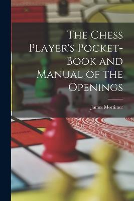 The Chess Player's Pocket-Book and Manual of the Openings - James Mortimer - cover