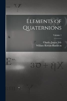 Elements of Quaternions; Volume 1 - Charles Jasper Joly,William Rowan Hamilton - cover