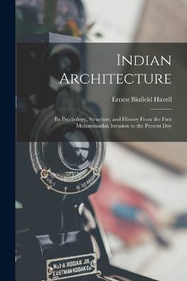 Indian Architecture: Its Psychology, Structure, and History From the First Muhammadan Invasion to the Present Day - Ernest Binfield Havell - cover