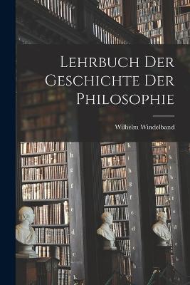Lehrbuch Der Geschichte Der Philosophie - Wilhelm Windelband - cover