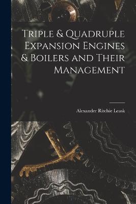 Triple & Quadruple Expansion Engines & Boilers and Their Management - Alexander Ritchie Leask - cover
