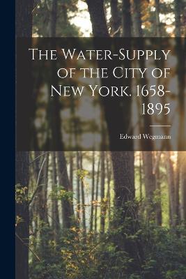 The Water-Supply of the City of New York. 1658-1895 - Edward Wegmann - cover