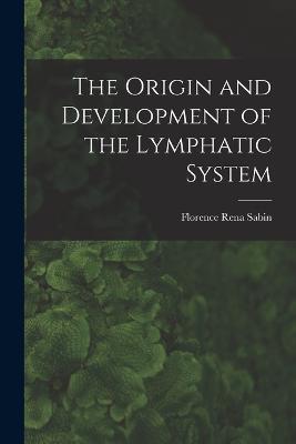 The Origin and Development of the Lymphatic System - Florence Rena Sabin - cover