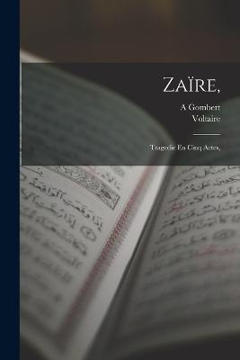 Zaire,: Tragedie En Cinq Actes, - Voltaire,A Gombert - cover