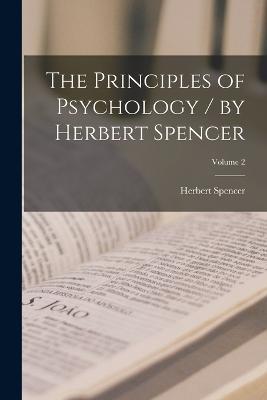 The Principles of Psychology / by Herbert Spencer; Volume 2 - Herbert Spencer - cover