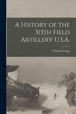 A History of the 313th Field Artillery U.S.A. - Thomas Irving Crowell - cover