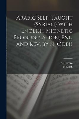Arabic Self-taught (Syrian) With English Phonetic Pronunciation, enl. and rev. by N. Odeh - A Hassam,N Odeh - cover