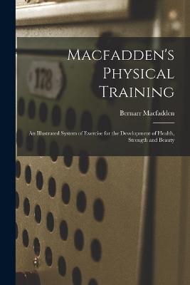 Macfadden's Physical Training: An Illustrated System of Exercise for the Development of Health, Strength and Beauty - Bernarr Macfadden - cover