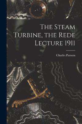 The Steam Turbine, the Rede Lecture 1911 - Charles Parsons - cover