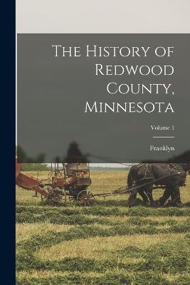 The History of Redwood County, Minnesota; Volume 1 - Franklyn 4n Curtiss-Wedge - cover