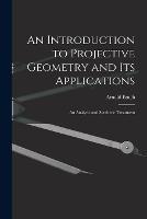 An Introduction to Projective Geometry and its Applications; an Analytic and Synthetic Treatment - cover