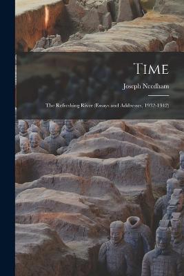 Time: The Refreshing River (essays and Addresses, 1932-1942) - Joseph Needham - cover