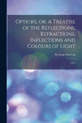 Opticks, or, A Treatise of the Reflections, Refractions, Inflections and Colours of Light: 1721 - Isaac Newton - cover