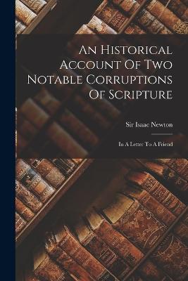 An Historical Account Of Two Notable Corruptions Of Scripture: In A Letter To A Friend - Isaac Newton - cover