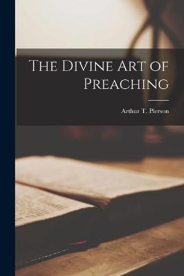 The Divine Art of Preaching - Arthur T Pierson - cover