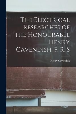 The Electrical Researches of the Honourable Henry Cavendish, F. R. S - Henry Cavendish - cover