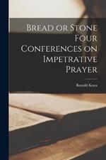Bread or Stone Four Conferences on Impetrative Prayer