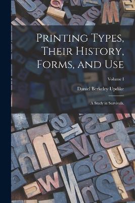 Printing Types, Their History, Forms, and Use; a Study in Survivals.; Volume I - Updike Daniel Berkeley - cover