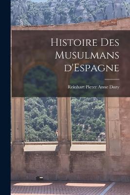 Histoire des Musulmans d'Espagne - Reinhart Pieter Anne Dozy - cover