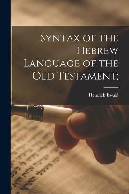 Syntax of the Hebrew Language of the Old Testament; - Heinrich Ewald - cover